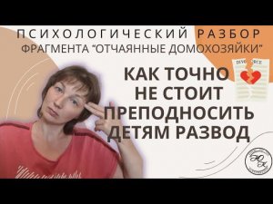 Как точно не стоит преподносить детям РАЗВОД. Психологический разбор эпизода "Отчаянные домохозяйки"