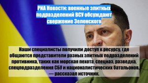 РИА Новости: военные элитных подразделений ВСУ обсуждают свержение Зеленского