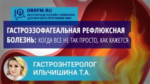 Гастроэнтеролог Ильчишина Т.А.:  Гастроэзофагеальная рефлюксная болезнь (ГЭРБ)