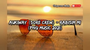 Aukiway (Sore Crew) - Rabisim Mi (PNG Music 2021)