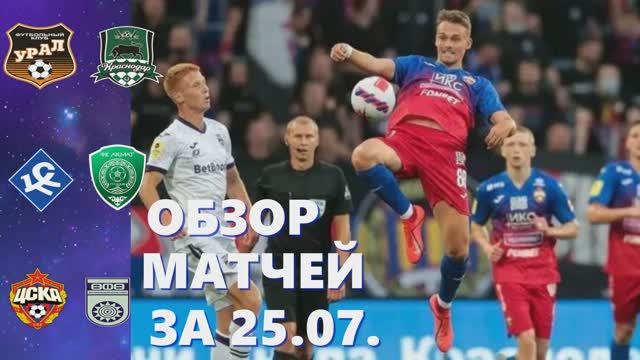 РПЛ 2021/2022. 1 тур. Обзор матчей за 25.07. Урал – Краснодар. ЦСКА – Уфа . Крылья-Советов – Ахмат.