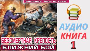 #Аудиокнига. «БЕССМЕРТНАЯ КРЕПОСТЬ-1! Ближний бой». КНИГА 1.#Попаданцы.#БоеваяФантастика