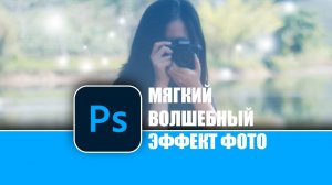 Создаем мягкий волшебный эффект фотографии в Photoshop