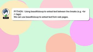 PYTHON : Using beautifulsoup to extract text between line breaks (e.g.  br /  tags)