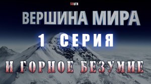 ВЕРШИНА МИРА и ГОРНОЕ БЕЗУМИЕ (1 серия)