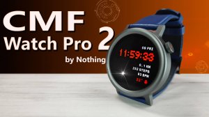 Умные часы  CMF Watch Pro 2 - очень сыро и много МИНУСОВ,  полный обзор с тестами.