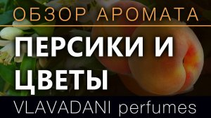 🔆Обзор Аромата🔆 Персики и Цветы 🔆Peaches & Flowers🔆 VLAVADANI perfumes🔆