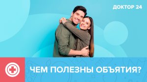 Чем ПОЛЕЗНЫ ОБЪЯТИЯ? | Доктор 24