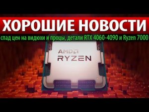 ⚡ХОРОШИЕ НОВОСТИ: спад цен на видюхи и процы, детали RTX 4060-4090 и Ryzen 7000