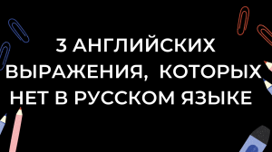 3 английских выражения, которых нет в русском языке