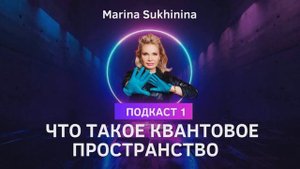 КВАНТОВОЕ ПРОСТРАНСТВО. Что Это? - автор Марина Сухинина Подкаст №1