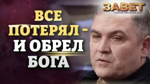 ВСЕ ПОТЕРЯЛ - И ОБРЕЛ БОГА. ЗАВЕТ