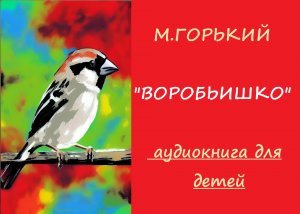 "Воробьишко" М.Горький. Аудио рассказ для детей