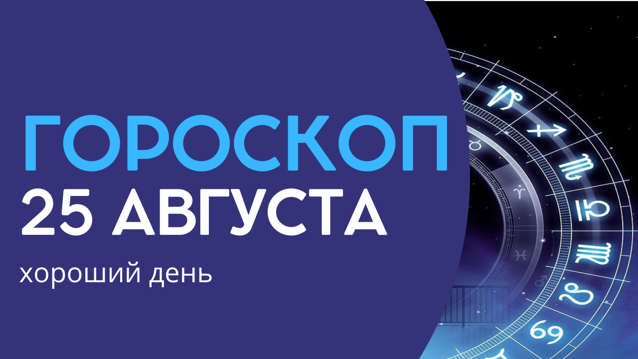 Гороскоп на 25 мая рыбы. 25 Августа гороскоп. Гороскоп на 25 08 2022. Гороскоп Дева на 19 августа 2022. Гороскоп на 25.08.2022 года для знаков зодиака фото.