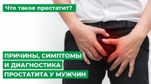 Что такое простатит_ Причины, симптомы и диагностика простатита у мужчин.