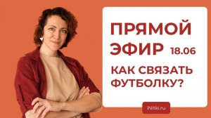 ПРЯМОЙ ЭФИР: Как связать футболку?