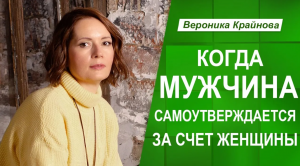 Почему я встречаю мужчин, которые самоутверждаются за мой счет. Вероника Крайнова