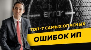 Топ-7 самых опасных ошибок ИП в налогах и бухучете. Бизнес и налоги.
