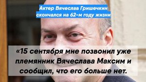 Актер Вячеслав Гришечкин скончался на 62-м году жизни