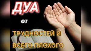 ДУА ОТ ТРУДНОСТЕЙ И ОТ ВСЕГО ПЛОХОГО