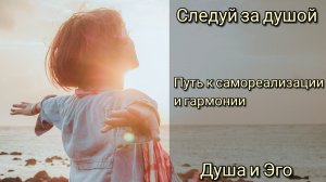 Следуй за душой. Дорога к своему предназначению.  Душа и Эго.