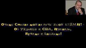 Очень Смелая новая речь Яков КЕДМИ! - Об Уkpaune и США, Израиле, Путине и Байдене!