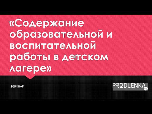 Вебинар «Содержание образовательной и воспитательной работы в детском лагере» смотреть онлайн