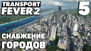 Transport fever 2 - Снабжение городов #5