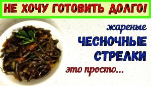 КАК ВКУСНО ПРИГОТОВИТЬ ЧЕСНОЧНЫЕ СТРЕЛКИ. ПРОСТОЙ РЕЦЕПТ НА СКОВОРОДЕ/Жареные Стрелки/БЫСТРО и СОЧНО