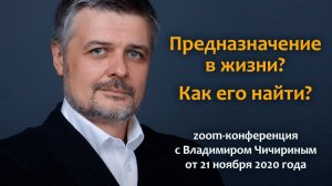 Предназначение в жизни? Как его найти? Zoom конференция с Владимиром Чичириным. 21 ноября 2020 г.