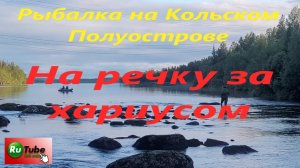 Рыбалка на Кольском Полуострове. На речку за хариусом с мухами.