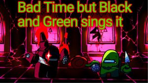 FNF Bad Time but Black and Green sings it!