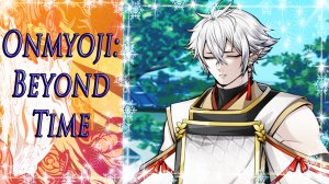 Onmyoji: Beyond Time / Оммёдзи: Вне времени / Глава 10 / Что я чувствую... / ?