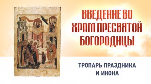 04 Введение во Храм Пресвятой Богородицы  Глас 4 — Тропарь праздника и икона