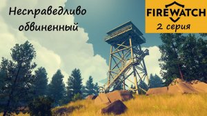 [Firewatch] 2 серия. Несправедливо обвиненный.