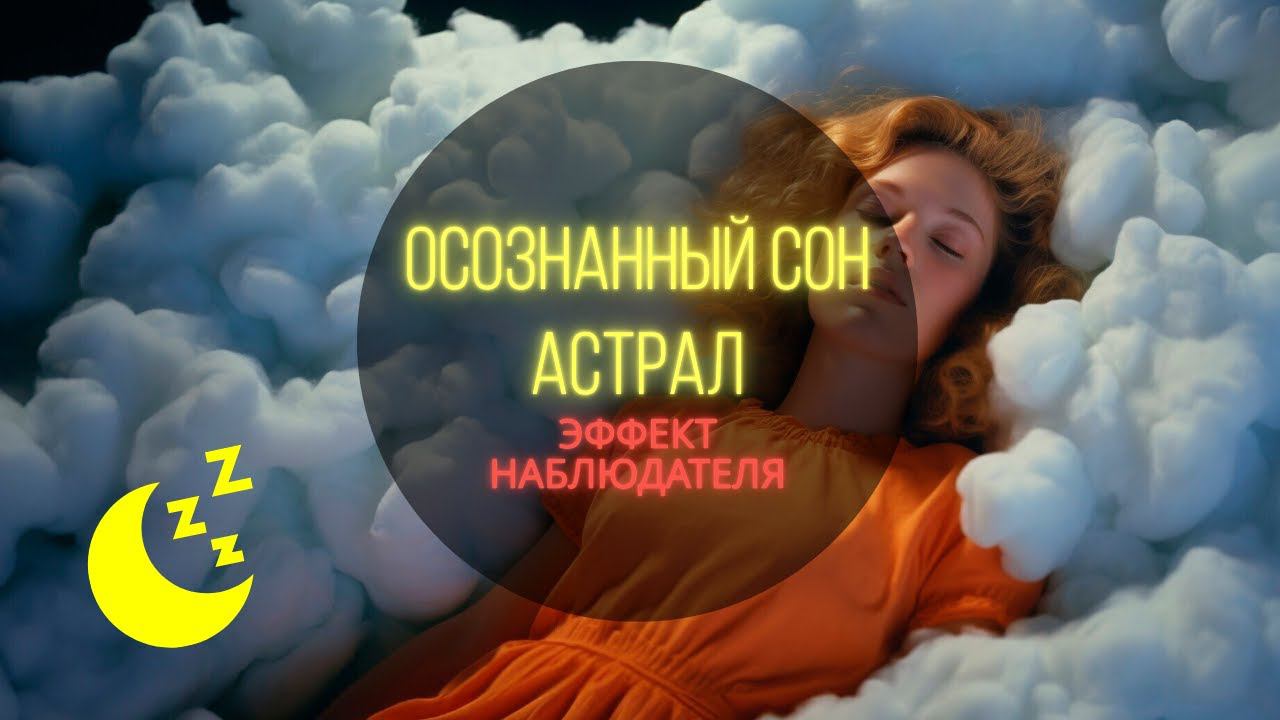 ОСОЗНАННЫЕ СНОВИДЕНИЯ И АСТРАЛ / ЭФФЕКТ НАБЛЮДАТЕЛЯ