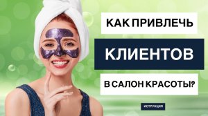 Как привлечь клиентов в салон красоты? 10 РАБОЧИХ СПОСОБОВ для салона красоты.
