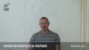 Нужно ли молиться за умерших. Александр Палиенко.