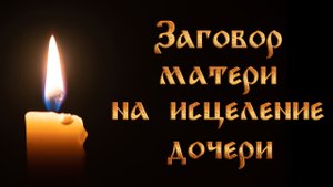 Заговор матери на исцеление дочери