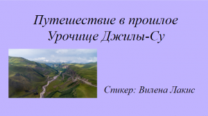 Путешествие в прошлое. Урочище Джилы-Су. #путешествия #travel #виленалакис