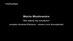 Marta Masłowska - "Nie dajmy się smutkom" (muzyka Andrzej Ellmann - tekst Lech Konopiński)