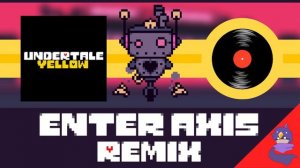 Undertale Yellow: Enter Axis Remix