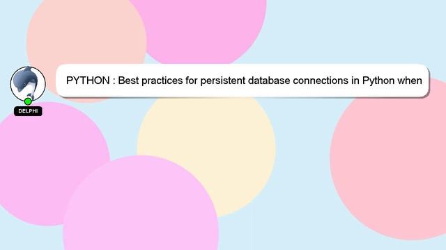 PYTHON : Best practices for persistent database connections in Python when using Flask