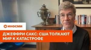 Джеффри Сакс: США толкают мир к катастрофе