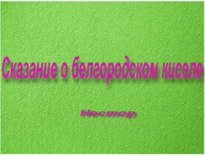 «Сказание о белгородском киселе» -пересказ