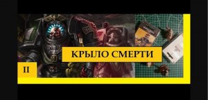 ТЕМНЫЕ АНГЕЛЫ. КРЫЛО СМЕРТИ - ЧАСТЬ 2 - ВЗЯЛИСЬ ЗА ПОКРАС. [WARHAMMER 40000]