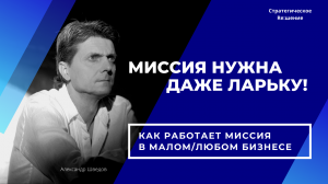 Миссия нужна даже ларьку! Или только крупному бизнесу? Как работает миссия в малом бизнесе?