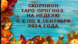 СКОРПИОН ТАРО-ПРОГНОЗ НА НЕДЕЛЮ С 2 ПО 8 СЕНТЯБРЯ 2024 ГОДА