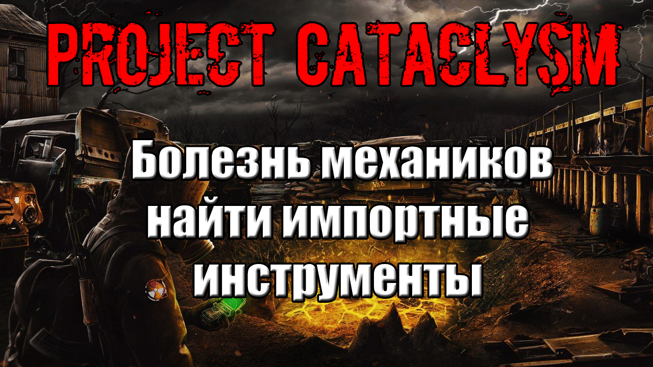 Проект Катаклизм Project Cataclysm Болезнь механиков найти импортные инструменты