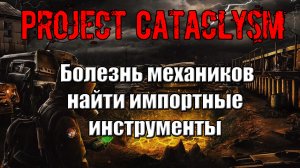 Проект Катаклизм Project Cataclysm Болезнь механиков найти импортные инструменты
